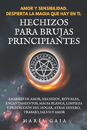Hechizos para brujas principiantes.: Amarres de amor, hechizos, rituales, encantamientos, magia blanca, limpieza y protecci&oacute;n del hogar, atrae dinero, ... Mal de ojo. Gu&iacute;a de Materiales de brujer&iacute;a.)