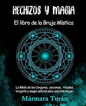 Hechizos y Magia. El Libro de la Bruja M&iacute;stica: La biblia de los Conjuros, pociones, rituales, brujer&iacute;a y magia natural para una vida mejor