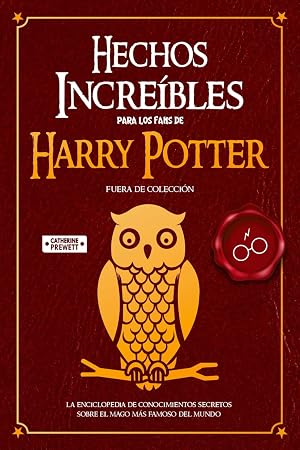 Hechos Incre&iacute;bles para los Fans de Harry Potter: La Enciclopedia de Conocimientos Secretos sobre el Mago M&aacute;s Famoso del Mundo (FUERA DE COLECCI&Oacute;N)