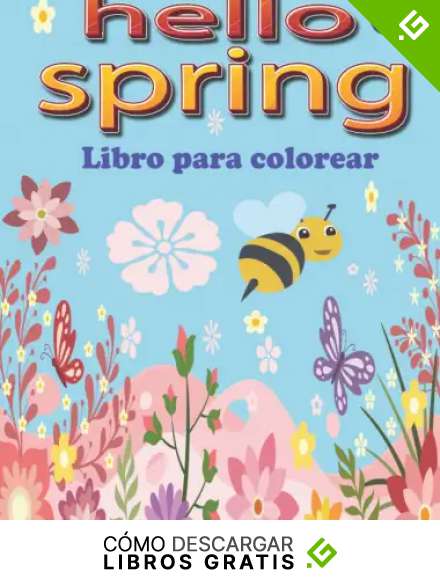 hello Spring Libro para Colorear para Ni&ntilde;os: Divertidas y Sencillas P&aacute;ginas para Colorear de la Primavera con Flores, P&aacute;jaros y Muchos m&aacute;s para Ni&ntilde;os y Ni&ntilde;as.