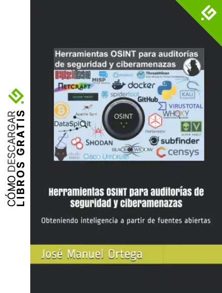 Herramientas OSINT para auditor&iacute;as de seguridad y ciberamenazas: Obteniendo inteligencia a partir de fuentes abiertas