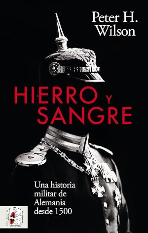 Hierro y sangre: Una historia militar de Alemania desde 1500