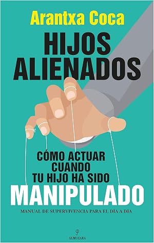 Hijos alienados. C&oacute;mo actuar cuando tu hijo ha sido manipulado: Manual de supervivencia para el d&iacute;a a d&iacute;a (Sociedad actual)
