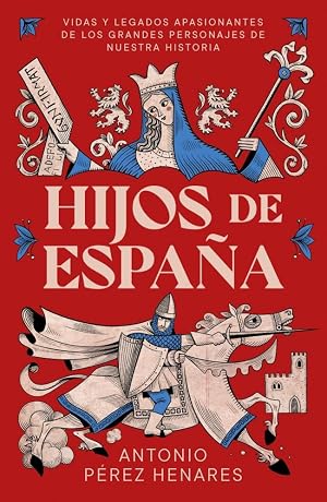 Hijos de Espa&ntilde;a: Los grandes personajes que han construido el legado de nuestra naci&oacute;n (No ficci&oacute;n)