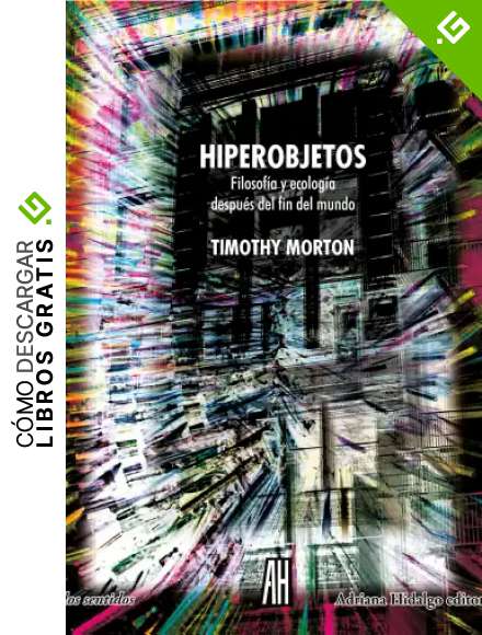 Hiperobjetos: Filosof&iacute;a y ecolog&iacute;a despu&eacute;s del fin del mundo (los sentidos)