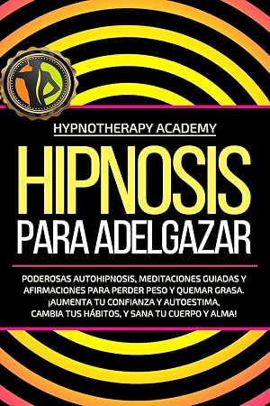 Hipnosis Para Adelgazar: Poderosas Autohipnosis, Meditaciones Guiadas Y Afirmaciones Para Perder Peso Y Quemar Grasa. &iexcl;Aumenta Tu Confianza Y Autoestima, ... Alma! (Hipnosis y Meditación Guiada n&ordm; 3)