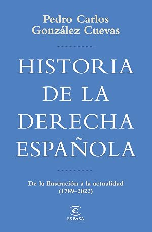 Historia de la derecha espa&ntilde;ola: De la Ilustraci&oacute;n a la actualidad (1789-2020) (NO FICCI&Oacute;N)