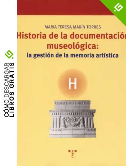 Historia de la documentaci&oacute;n museol&oacute;gica: la gesti&oacute;n de la memoria art&iacute;stica: 65 (Biblioteconom&iacute;a y Administraci&oacute;n Cultural)