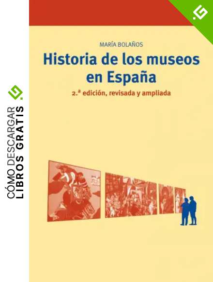 Historia de los museos en Espa&ntilde;a. 2.&ordf; edici&oacute;n, revisada y ampliada: 10 (Biblioteconom&iacute;a y Administraci&oacute;n Cultural)
