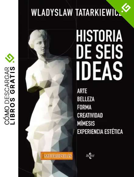 Historia de seis ideas: Arte, belleza, forma, creatividad, m&iacute;mesis, experiencia est&eacute;tica (Neometr&oacute;polis)