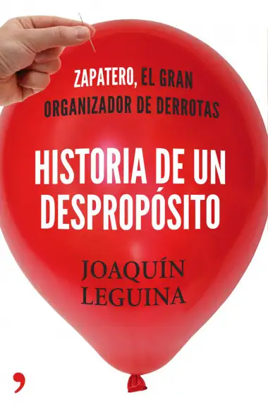 Historia de un desprop&oacute;sito: Zapatero, el gran organizador de derrotas (Fuera de Colecci&oacute;n)