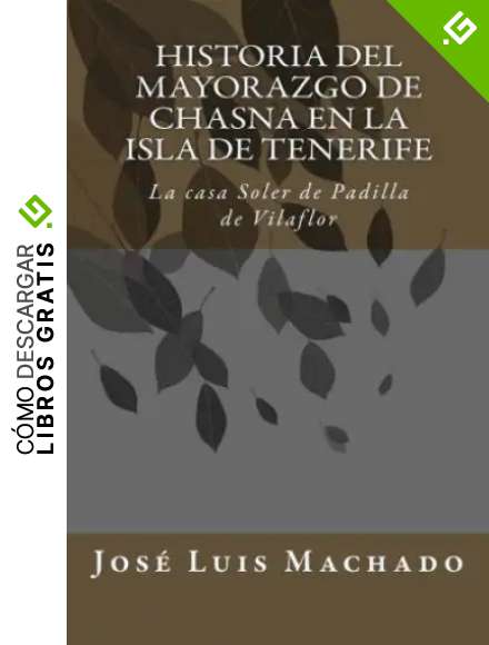 Historia del mayorazgo de Chasna en la Isla de Tenerife: La casa Soler de Padilla de Vilaflor: Volume 1 (Indagaci&oacute;n sobre la familia y hacienda de don ... Chirino, marqus de la Fuente de las Palmas)
