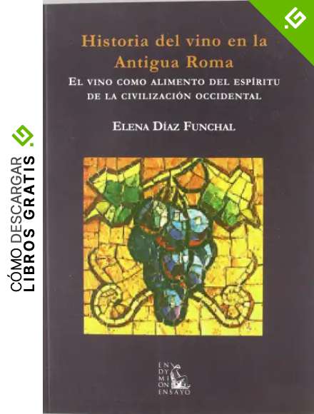 Historia del vino en la antigua Roma: el vino como alimento del esp&iacute;ritu de la civilizaci&oacute;n occidental (Ensayos)