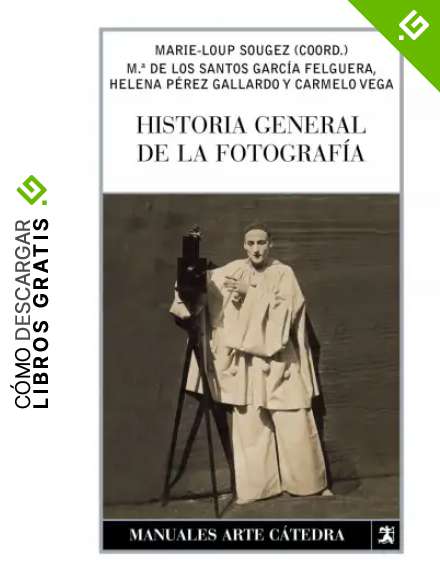 Historia general de la fotograf&iacute;a (Manuales Arte C&aacute;tedra)