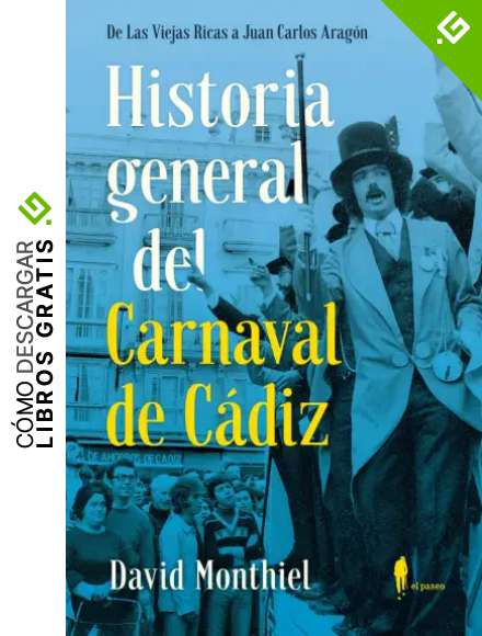 Historia general del Carnaval de C&aacute;diz: De Las Viejas Ricas a Juan Carlos Arag&oacute;n: 16 (MEMORIA)
