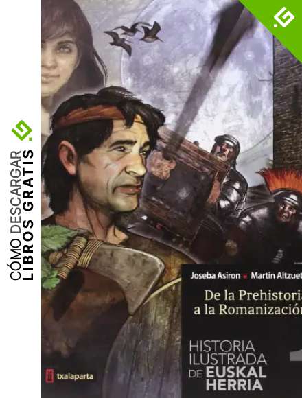 Historia Ilustrada de Euskal Herria 1. De la Prehistoria a la Romanizacion: De la Prehistoria a la Romanizaci&oacute;n (ORREAGA)