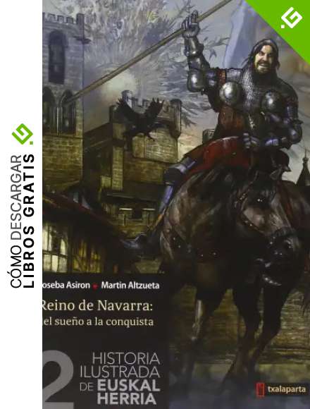 Historia ilustrada de Euskal Herria II: Reino de Navarra: Del sue&ntilde;o a la conquista (ORREAGA)