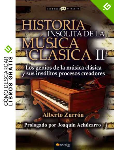 Historia ins&oacute;lita de la m&uacute;sica cl&aacute;sica II. La inspiraci&oacute;n de los genios y sus partituras universales (Historia Inc&oacute;gnita)