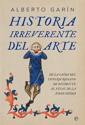 Historia irreverente del arte: De la ca&iacute;da del Imperio romano de occidente al final de la Edad Media