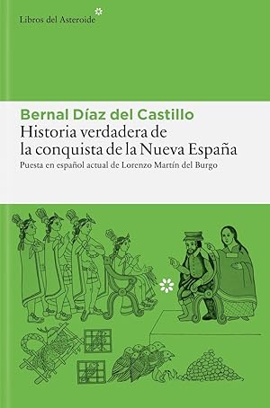 Historia verdadera de la conquista de la Nueva Espa&ntilde;a: Antologada y puesta en espa&ntilde;ol actual por Lorenzo Mart&iacute;n del Burgo: 368 (Libros del Asteroide)