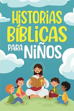 Historias B&iacute;blicas para ni&ntilde;os: Cuentos cristianos cl&aacute;sicos que fomentan el amor hacia Dios. Perfectos para la hora de dormir y adecuados para ni&ntilde;os de todas las edades (Short Stories for Kids)