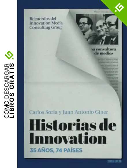 Historias de Innovation.: 35 a&ntilde;os, 74 pa&iacute;ses. Recuerdos del Innovation Media Consulting Group (Tercera Edici&oacute;n)