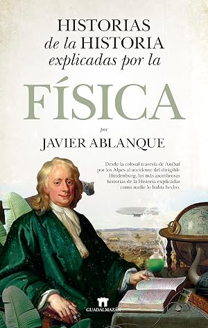 Historias de la Historia explicadas por la F&iacute;sica (Divulgaci&oacute;n Cient&iacute;fica)