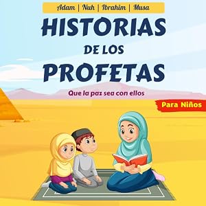 Historias De Los Profetas Para Ni&ntilde;os: Cuentos Isl&aacute;micos Para Ni&ntilde;os | Aprender a Conocer y Amar a los Profetas en el Islam de Manera Simple y Divertida | Con Preguntas !