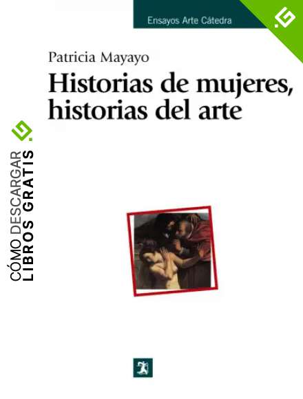 Historias de mujeres, historias del arte (Ensayos Arte C&aacute;tedra)