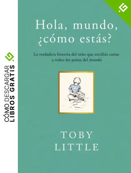 Hola Mundo C&oacute;mo Estas: La verdadera historia del ni&ntilde;o que escribi&oacute; cartas a todos l (SIN COLECCION)