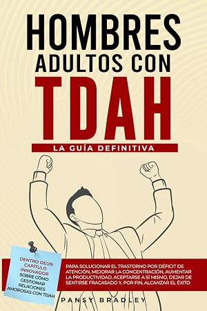 Hombres Adultos con TDAH: La Gu&igrave;a Definitiva para Solucionar el Trastorno por D&eacute;ficit de Atenci&oacute;n, Mejorar la Concentraci&oacute;n, Aumentar la Productividad, Aceptarse a s&iacute; Mismo, Dejar de Sentirse Fracas
