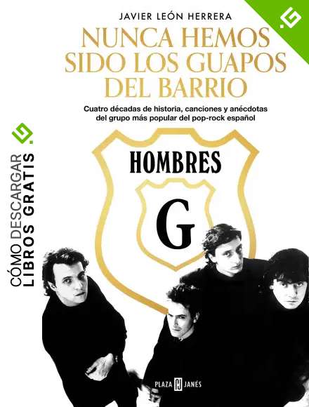 Hombres G. Nunca hemos sido los guapos del barrio: Cuatro d&eacute;cadas de historia, canciones y an&eacute;cdotas del grupo m&aacute;s popular del pop-rock espa&ntilde;ol (Obras diversas)
