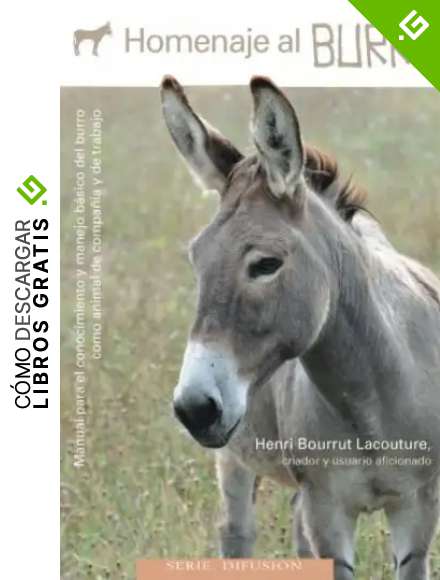 Homenaje al burro: Manual para el conocimiento y manejo b&aacute;sico del burro como animal de compa&ntilde;&iacute;a y de trabajo