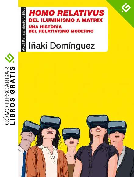 Homo relativus. Del iluminismo a Matrix. Una historia del relativismo moderno (Pensamiento cr&iacute;tico)