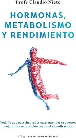 Hormonas, metabolismo y rendimiento: Todo lo que necesitas saber para entender tu cuerpo, mejorar tu composici&oacute;n corporal y rendir mejor