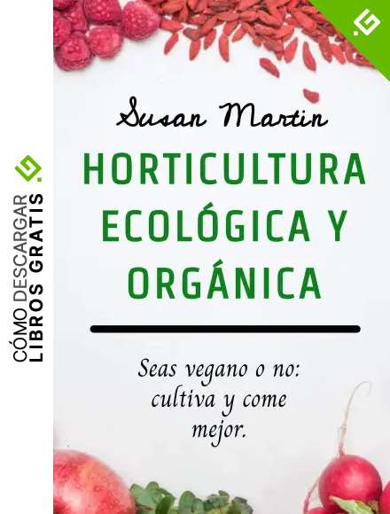 Horticultura ecol&oacute;gica y org&aacute;nica.: Seas vegano o no: cultiva y come mejor.
