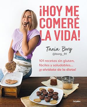 &iexcl;Hoy me comer&eacute; la vida!: 101 recetas sin gluten, f&aacute;ciles y saludables... &iexcl;y olv&iacute;date de la dieta! (Cocina saludable)