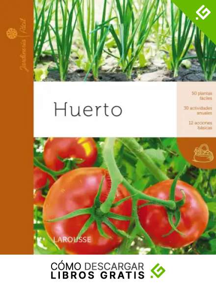 Huerto (Larousse - Libros Ilustrados/ Pr&aacute;cticos - Ocio Y Naturaleza - Jardiner&iacute;a - Colecci&oacute;n Jardiner&iacute;a F&aacute;cil)