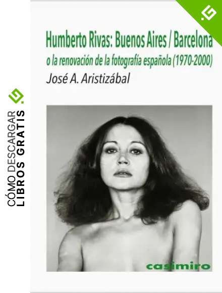 Humberto Rivas: Buenos Aires / Barcelona: o la renovaci&oacute;n de la fotograf&iacute;a espa&ntilde;ola (1970-2000) (FOTOGRAFIA)