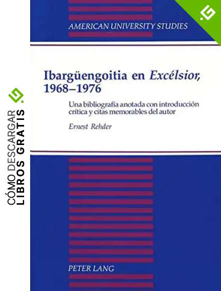 Ibargueengoitia En Excelsior, 1968-1976: UNA Bibliografia Anotada Con Introduccion Critica y Citas Memorables Del Autor: 23 (American University Studies Series 22: Latin American Studies)