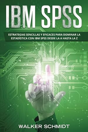 IBM SPSS: Estrategias Sencillas y Eficaces para Dominar la Estad&iacute;stica con IBM SPSS desde la A hasta la Z (Libro En Espa&ntilde;ol)