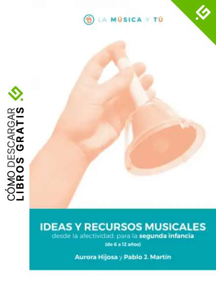 Ideas y recursos musicales desde la afectividad, para la segunda infancia (La M&uacute;sica y T&uacute;: Ideas y recursos musicales desde la afectividad)