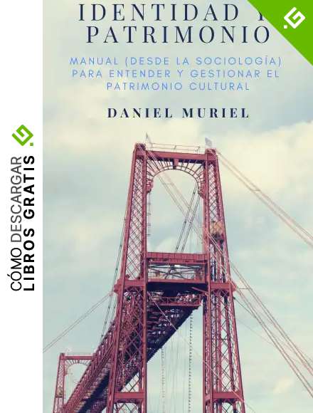 Identidad y patrimonio: Manual (desde la sociolog&iacute;a) para entender y gestionar el patrimonio cultural
