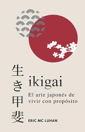 Ikigai, El arte japon&eacute;s de vivir con prop&oacute;sito: Como alcanzar tu mejor versi&oacute;n con la sabidur&iacute;a japonesa (Vivir Zen)