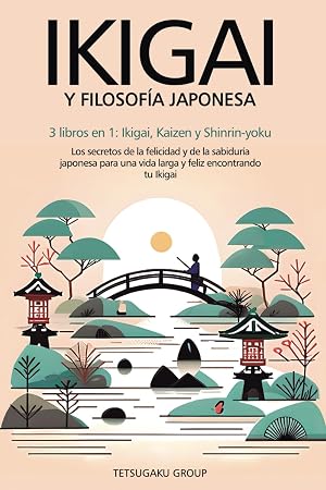 IKIGAI Y FILOSOF&Iacute;A JAPONESA: 3 libros en 1: Ikigai, Kaizen y Shinrin-yoku - Los secretos de la felicidad de la sabidur&iacute;a japonesa para una vida larga y feliz encontrando tu Ikigai