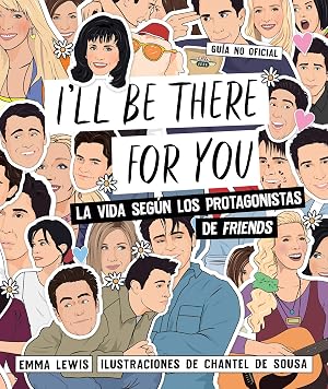 I'll be there for you: La vida seg&uacute;n los protagonistas de "Friends" (Gu&iacute;as ilustradas)