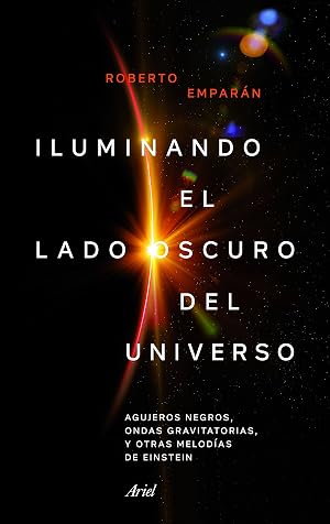 Iluminando el lado oscuro del universo: Agujeros negros, ondas gravitatorias y otras melod&iacute;as de Einstein (Ariel)