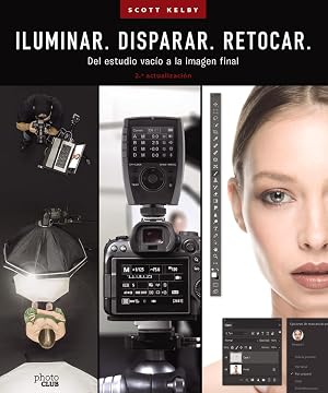 ILUMINAR. DISPARAR. RETOCAR. Del estudio vac&iacute;o a la imagen final. (2.&ordf; actualizaci&oacute;n) (PHOTOCLUB)
