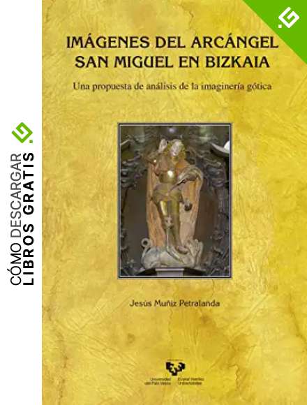 Im&aacute;genes del Arc&aacute;ngel San Miguel en Bizkaia: Una propuesta de an&aacute;lisis de la imaginer&iacute;a g&oacute;tica: 74 (Historia Medieval y Moderna)