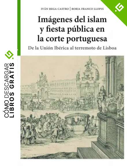 Im&aacute;genes Del Islam y Fiesta p&uacute;blica en La Corte Portuguesa. de La Uni&oacute;n Ib&eacute;rica Al terremoto De Lisboa (Piedras Angulares)